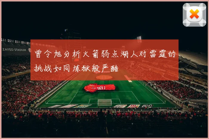 曾令旭分析火箭弱点湖人对雷霆的挑战如同炼狱般严酷